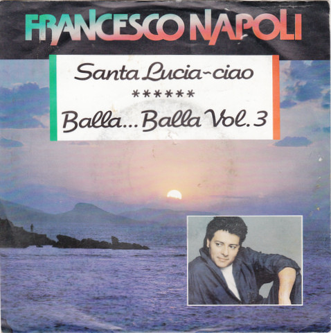 Bild Francesco Napoli – Santa Lucia – Ciao / Balla … Balla Vol. 3 | 1990 | Vinyl, Stereo, 45 RPM, 7″, Single | Electronic, Pop | Europe Schallplatten Ankauf